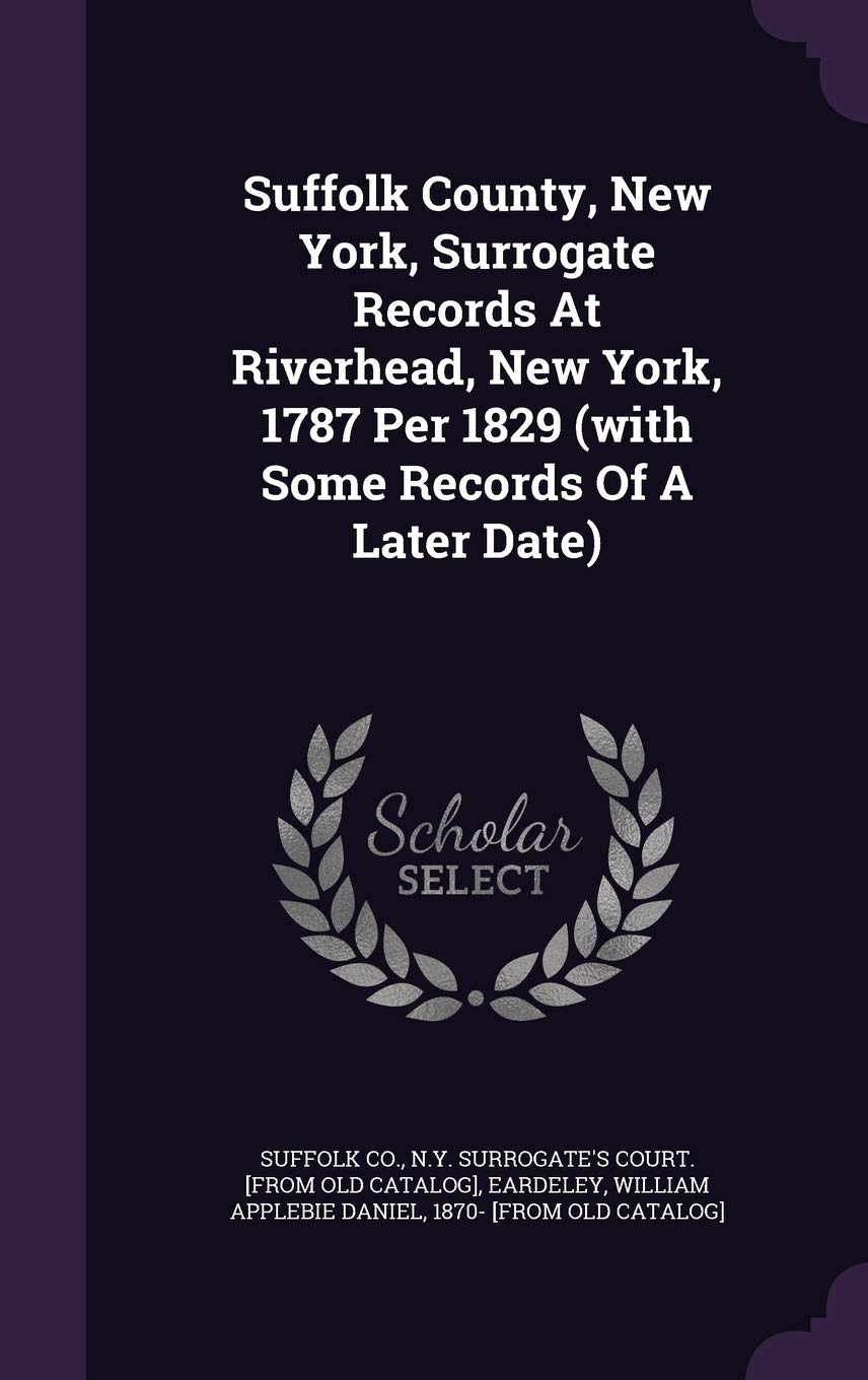 Suffolk County, New York, Surrogate Records At Riverhead, New York, 1787 Per 1829 (with Some Records Of A Later Date) Politics & History