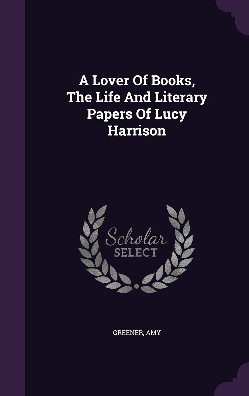 A Lover Of Books, The Life And Literary Papers Of Lucy Harrison Politics & History