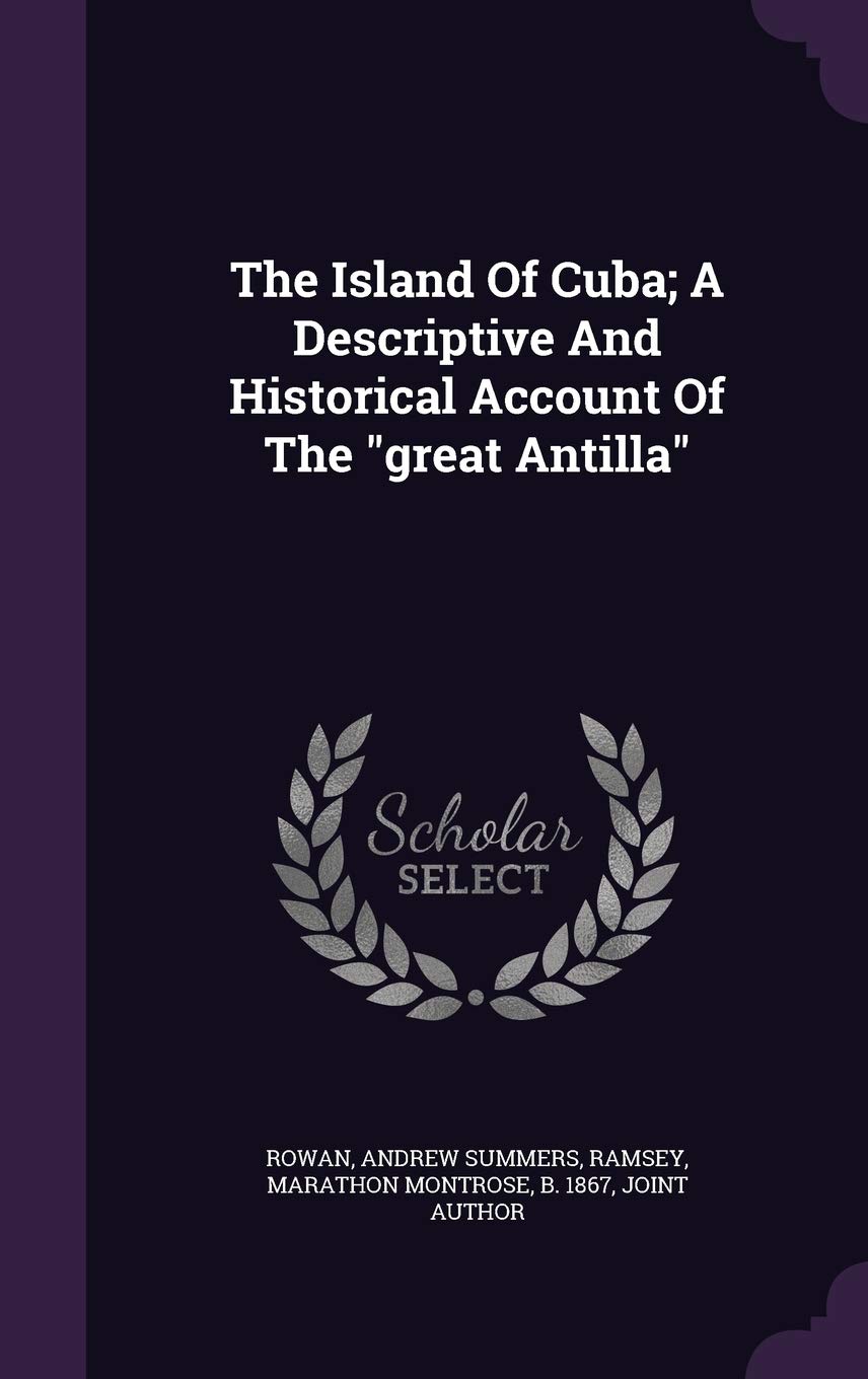 The Island of Cuba; A Descriptive and Historical Account of the Great Antilla Politics & History