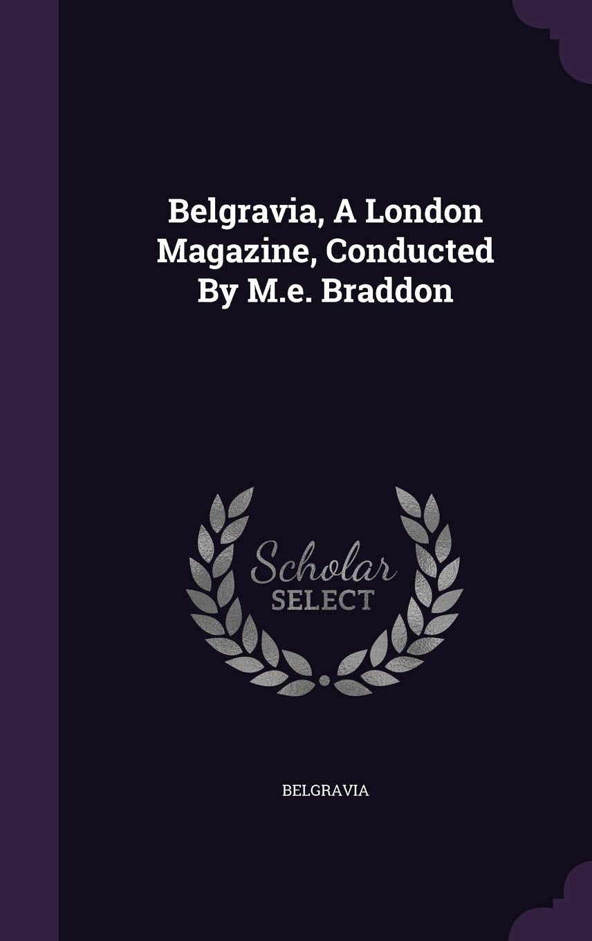 Belgravia, a London Magazine, Conducted by M.E. Braddon Politics & History
