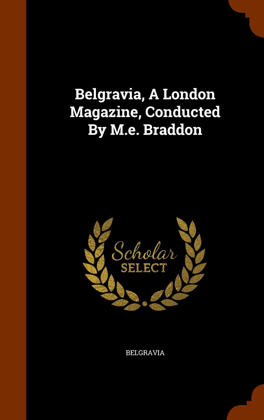 Belgravia, a London Magazine, Conducted by M.E. Braddon Politics & History