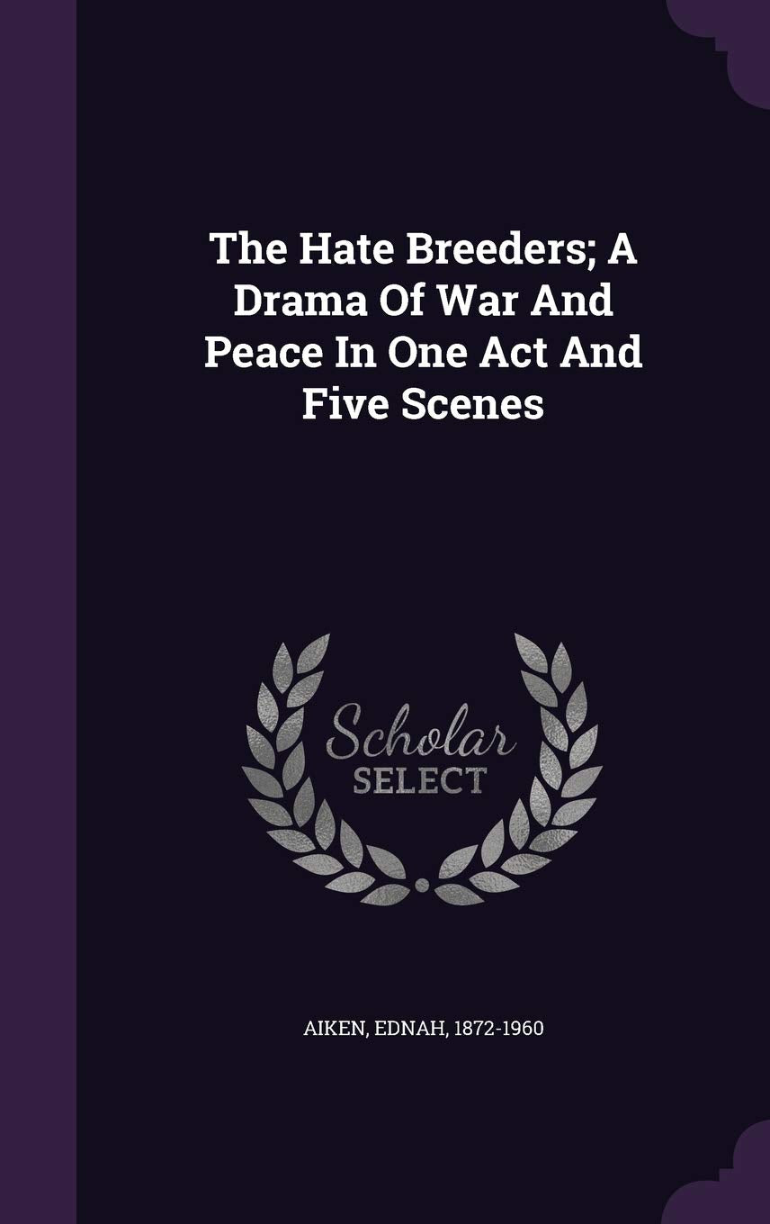 The Hate Breeders; A Drama Of War And Peace In One Act And Five Scenes Politics & History