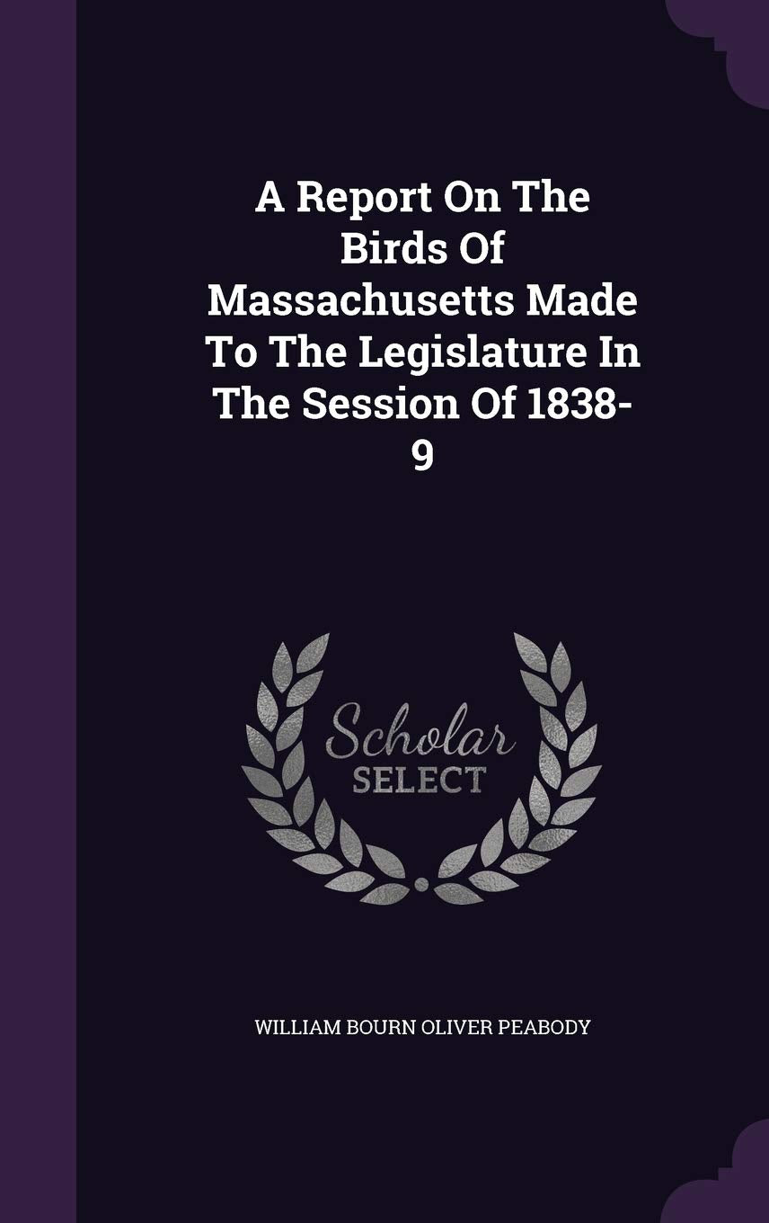 A Report On The Birds Of Massachusetts Made To The Legislature In The Session Of 1838-9 Politics & History