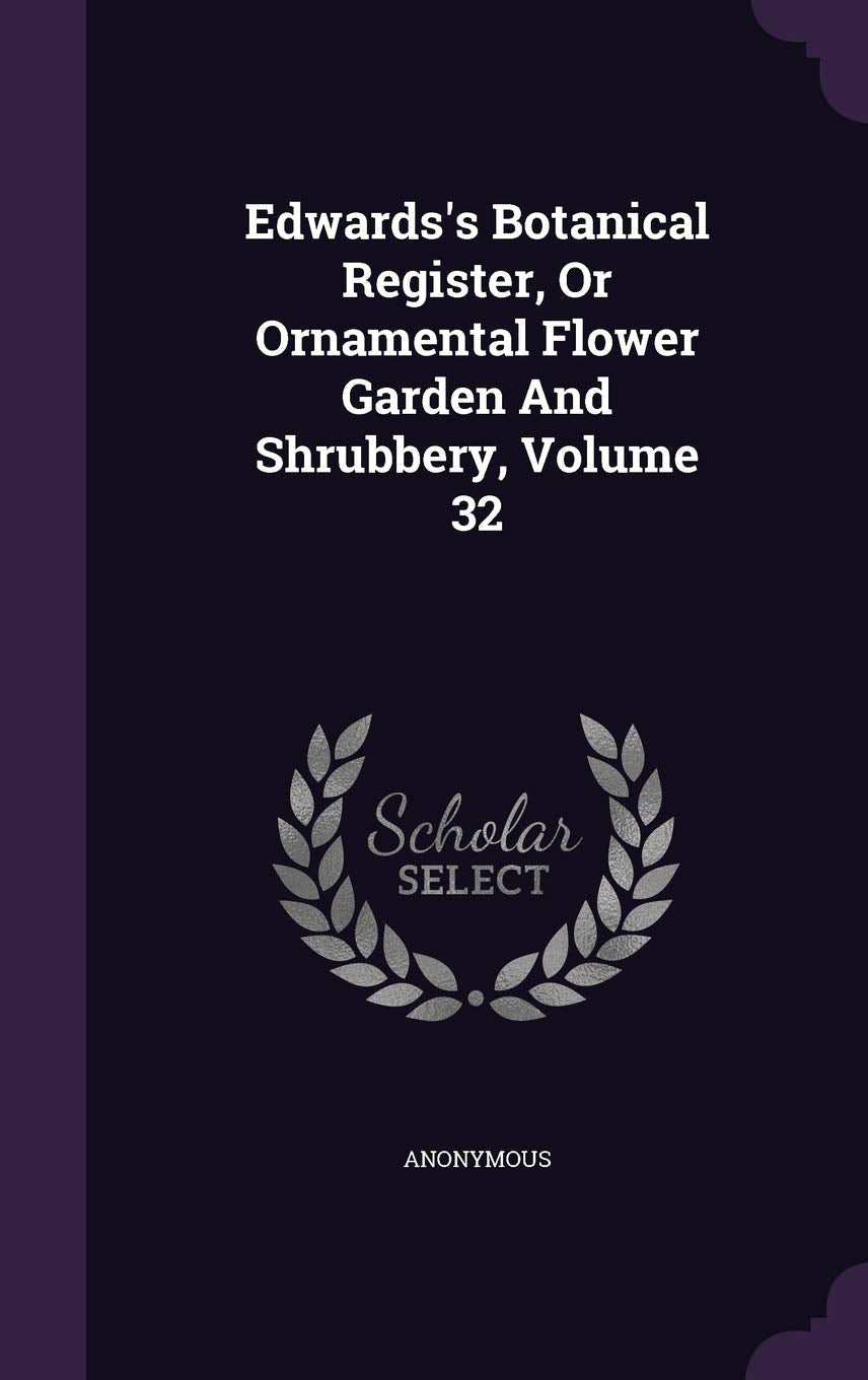 Edwards's Botanical Register, Or Ornamental Flower Garden And Shrubbery, Volume 32 Politics & History