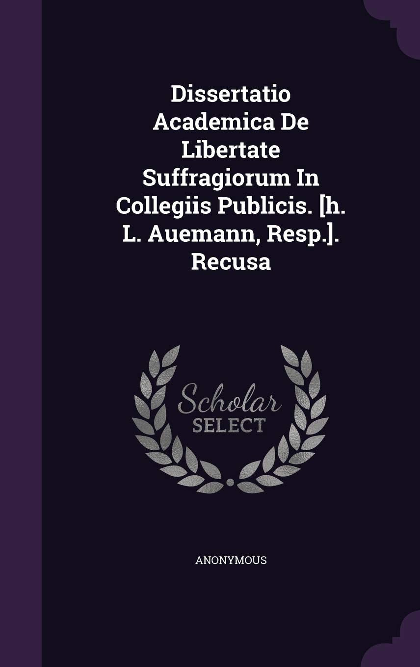 Dissertatio Academica de Libertate Suffragiorum in Collegiis Publicis. . Recusa Politics & History