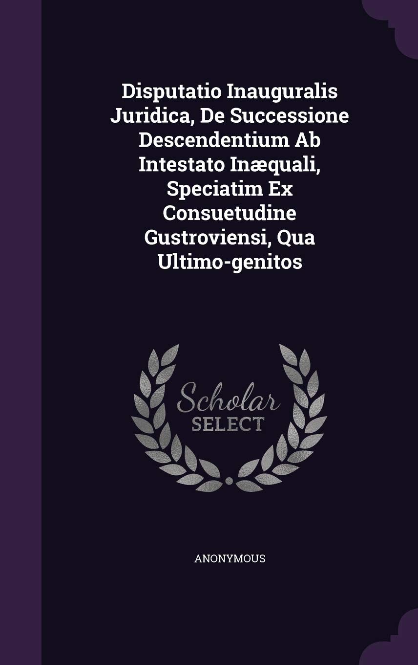 Disputatio Inauguralis Juridica, de Successione Descendentium AB Intestato Inaequali, Speciatim Ex Consuetudine Gustroviensi, Qua Ultimo-Genitos Politics & History