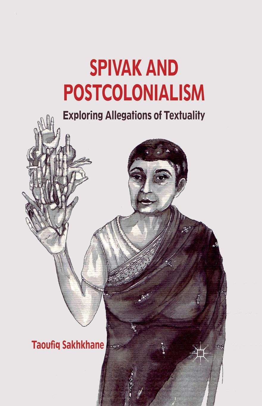 Spivak and Postcolonialism: Exploring Allegations of Textuality book