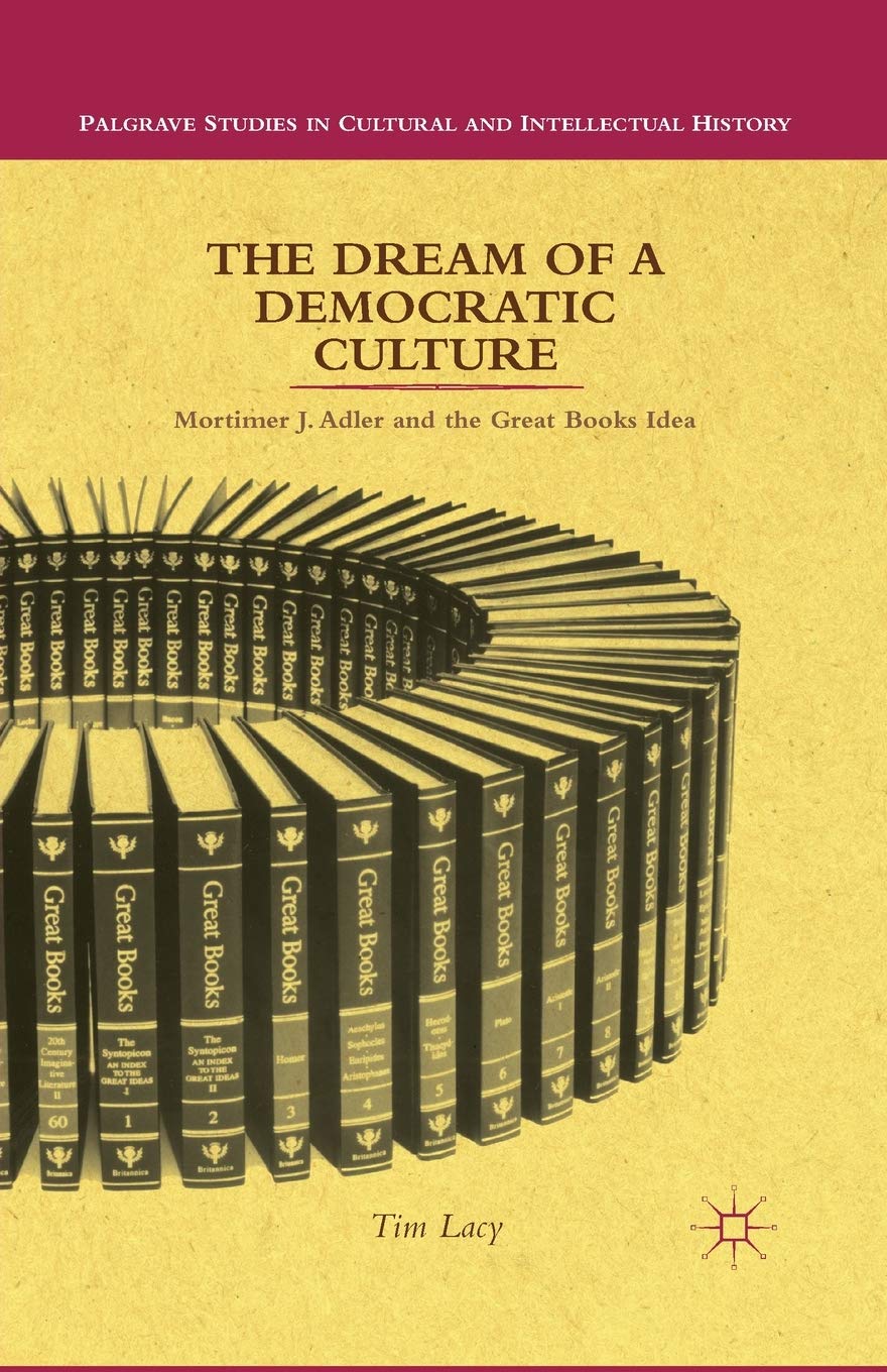 The Dream of a Democratic Culture: Mortimer J. Adler and the Great Books Idea (Palgrave Studies in Cultural and Intellectual History) Social Sciences