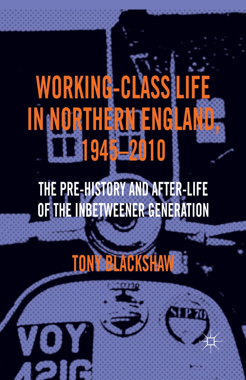 Working-Class Life in Northern England, 1945-2010: The Pre-History and After-Life of the Inbetweener Generation Law