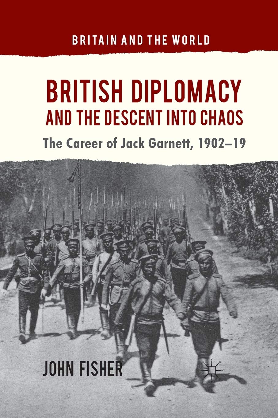 British Diplomacy and the Descent into Chaos: The Career of Jack Garnett, 1902-19 (Britain and the World) Law