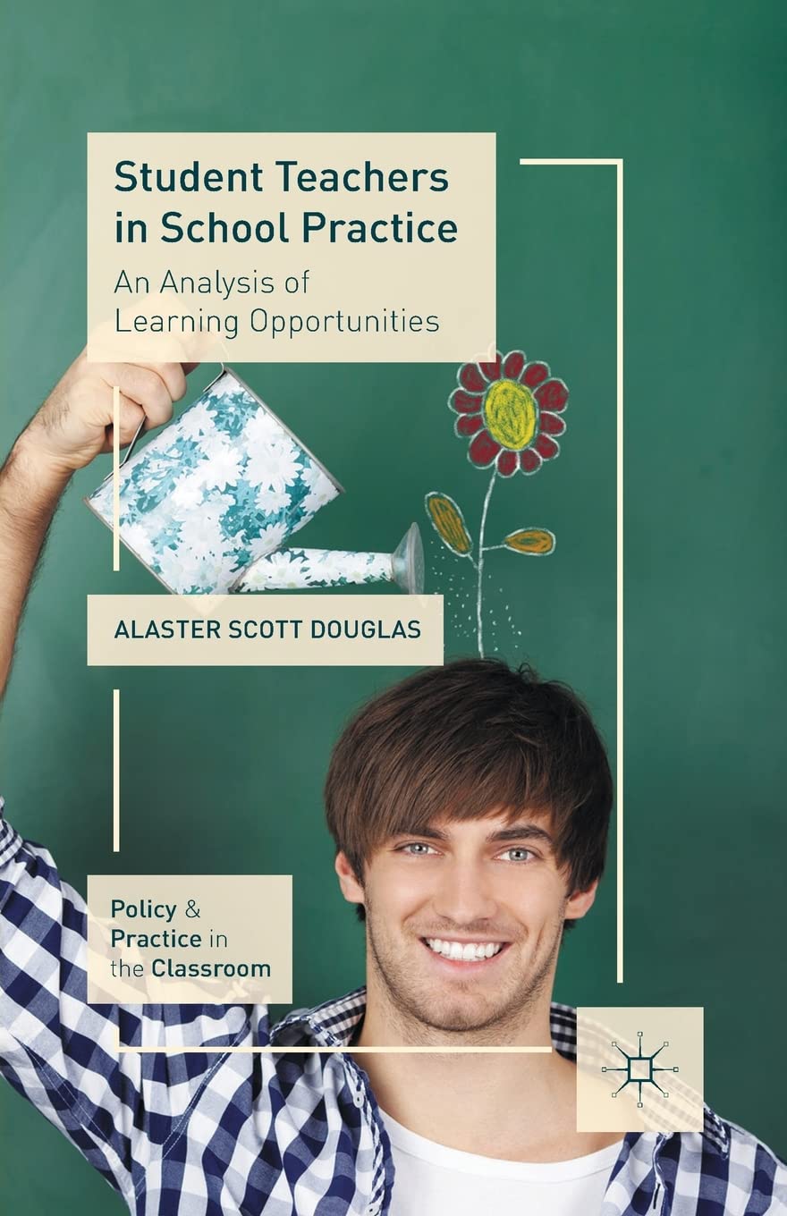 Student Teachers in School Practice: An Analysis of Learning Opportunities (Policy and Practice in the Classroom) Business, Finance & Career