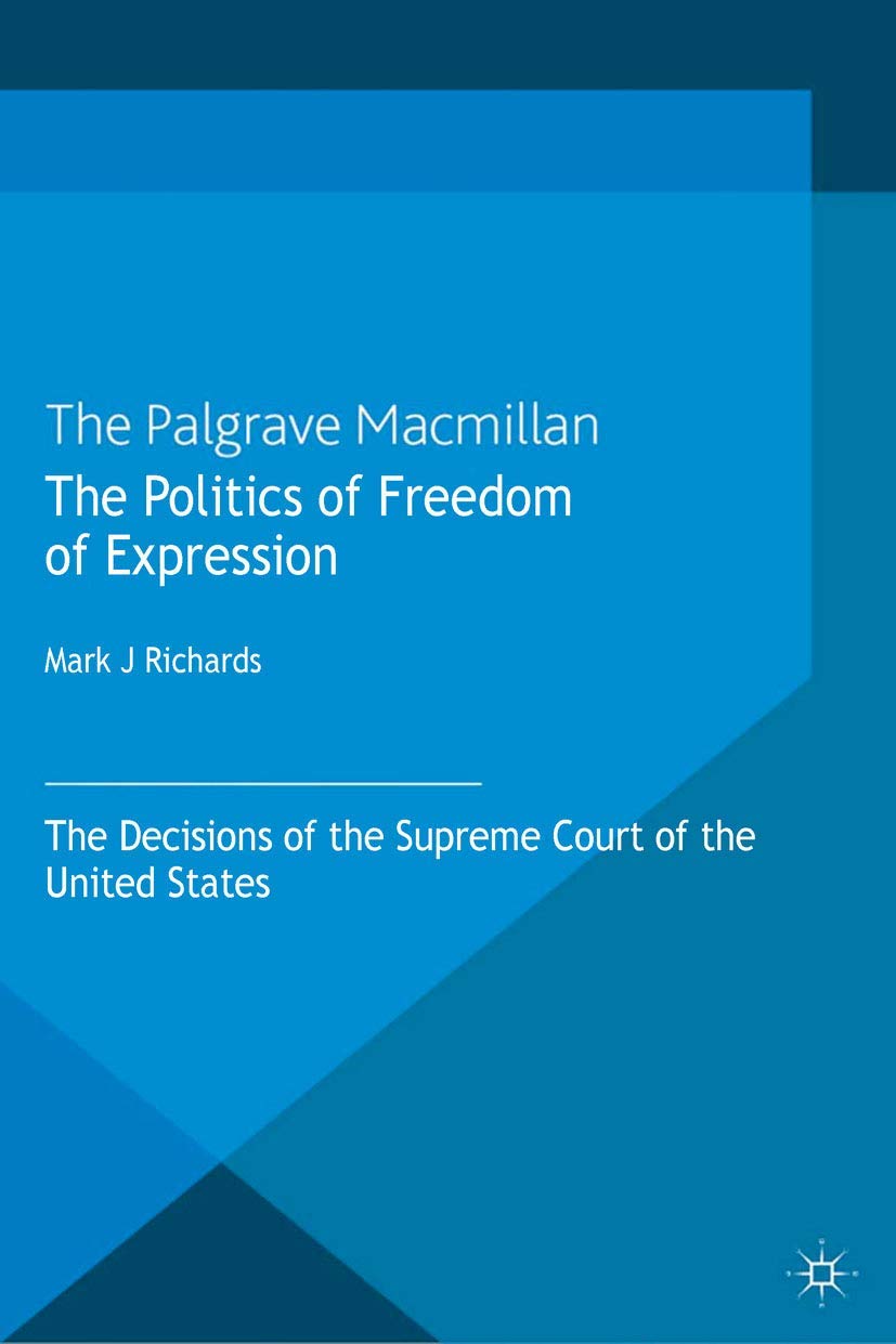 The Politics of Freedom of Expression: The Decisions of the Supreme Court of the United States (Palgrave Socio-Legal Studies) Law
