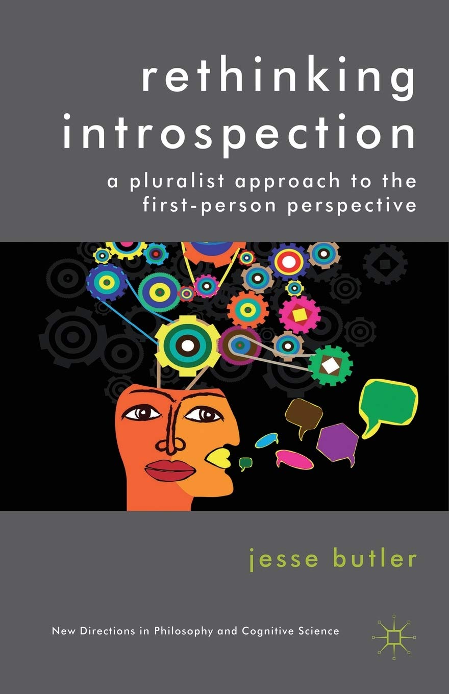 Rethinking Introspection: A Pluralist Approach to the First-Person Perspective (New Directions in Philosophy and Cognitive Science) Philosophy