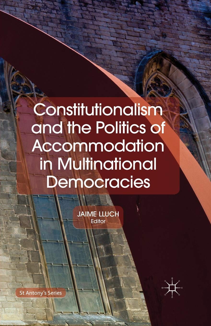 Constitutionalism and the Politics of Accommodation in Multinational Democracies (St Antony's Series) Law