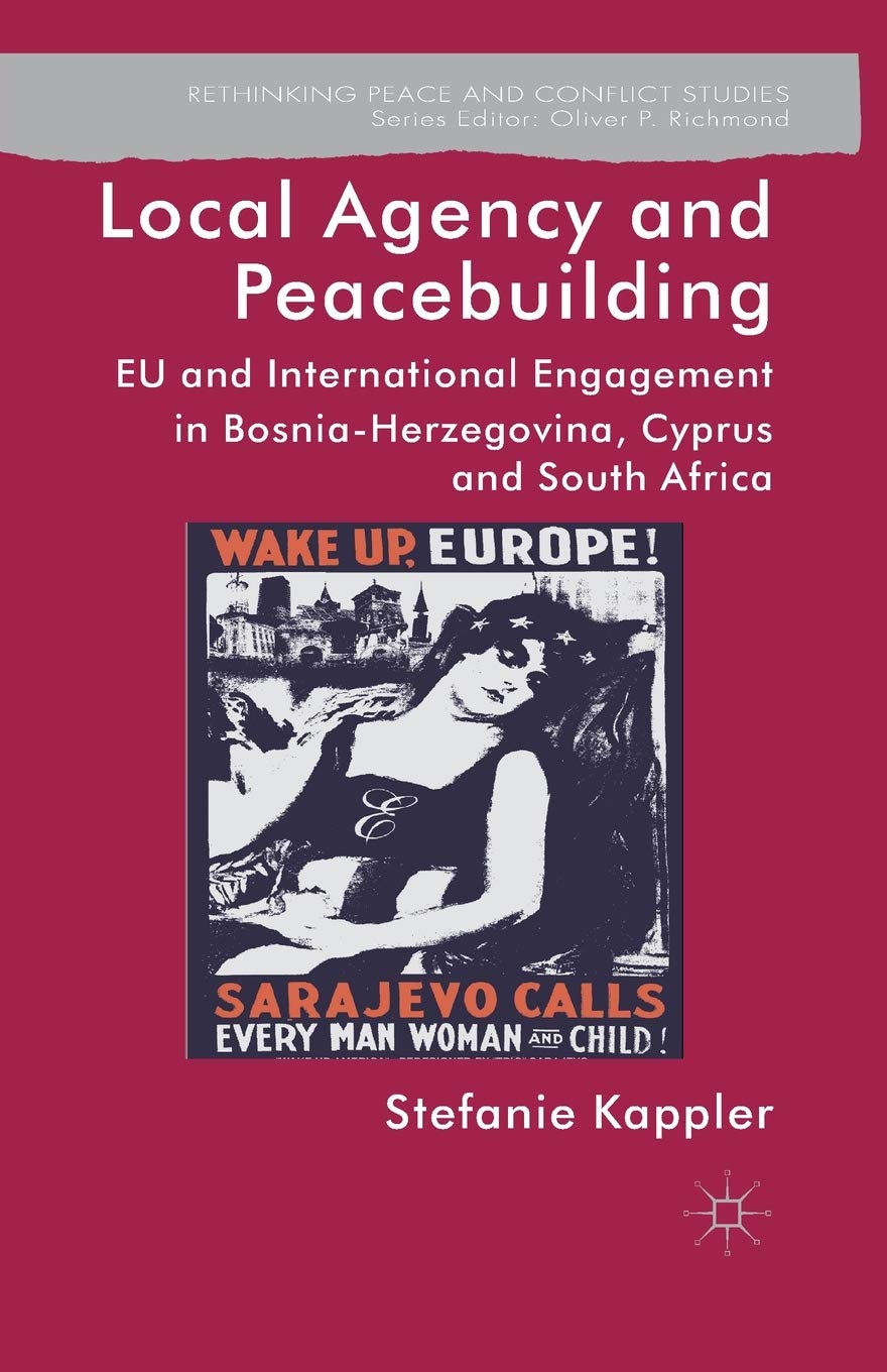 Local Agency and Peacebuilding: EU and International Engagement in Bosnia-Herzegovina, Cyprus and South Africa (Rethinking Peace and Conflict Studies) Law