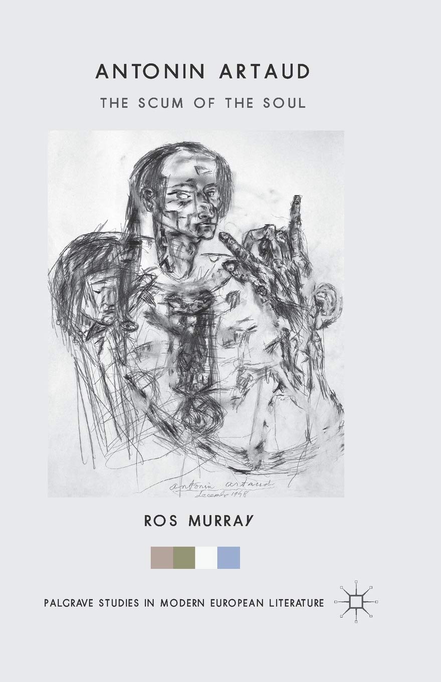 Antonin Artaud: The Scum of the Soul (Palgrave Studies in Modern European Literature) Social Sciences