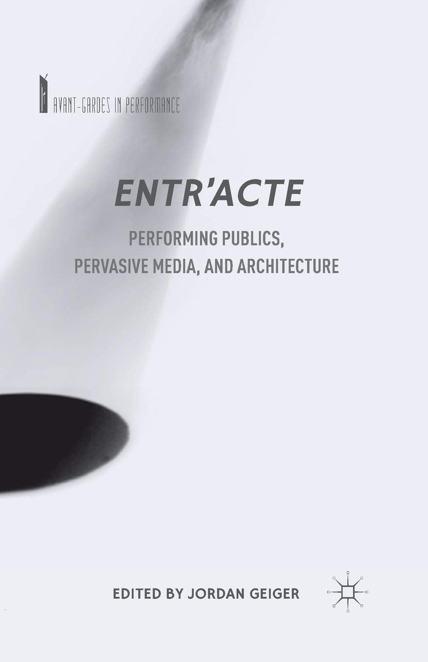 Entr'acte: Performing Publics, Pervasive Media, and Architecture (Avant-Gardes in Performance) Business & Technology