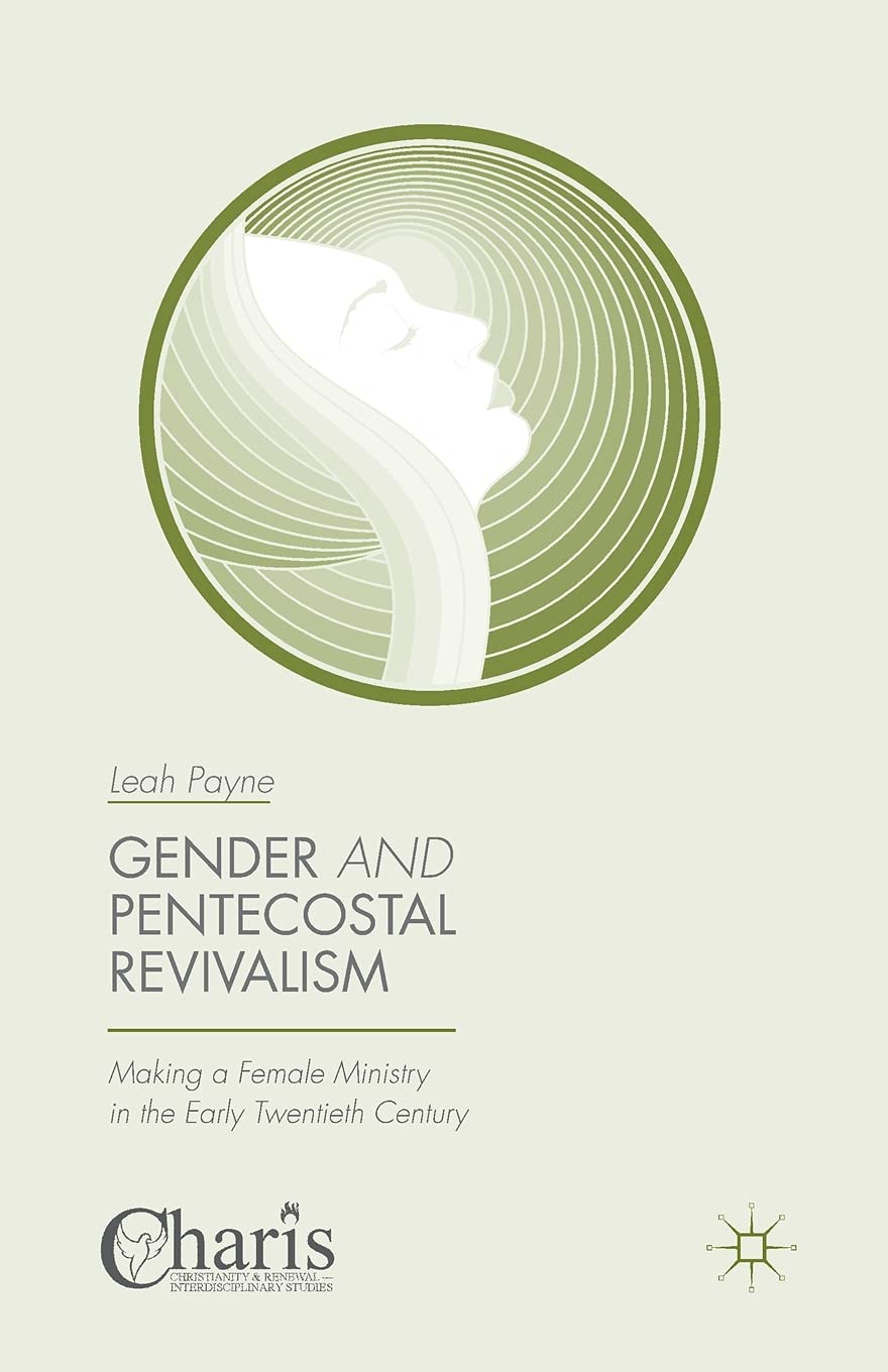 Gender and Pentecostal Revivalism: Making a Female Ministry in the Early Twentieth Century book