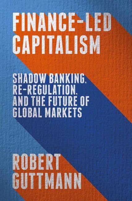 Finance-Led Capitalism: Shadow Banking, Re-Regulation, and the Future of Global Markets Law
