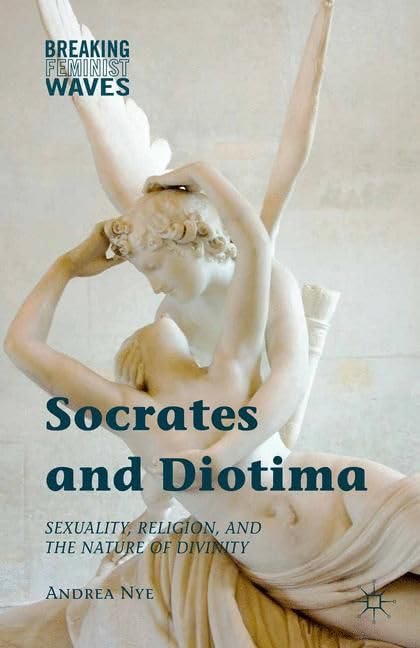 Socrates and Diotima: Sexuality, Religion, and the Nature of Divinity (Breaking Feminist Waves) Social Sciences