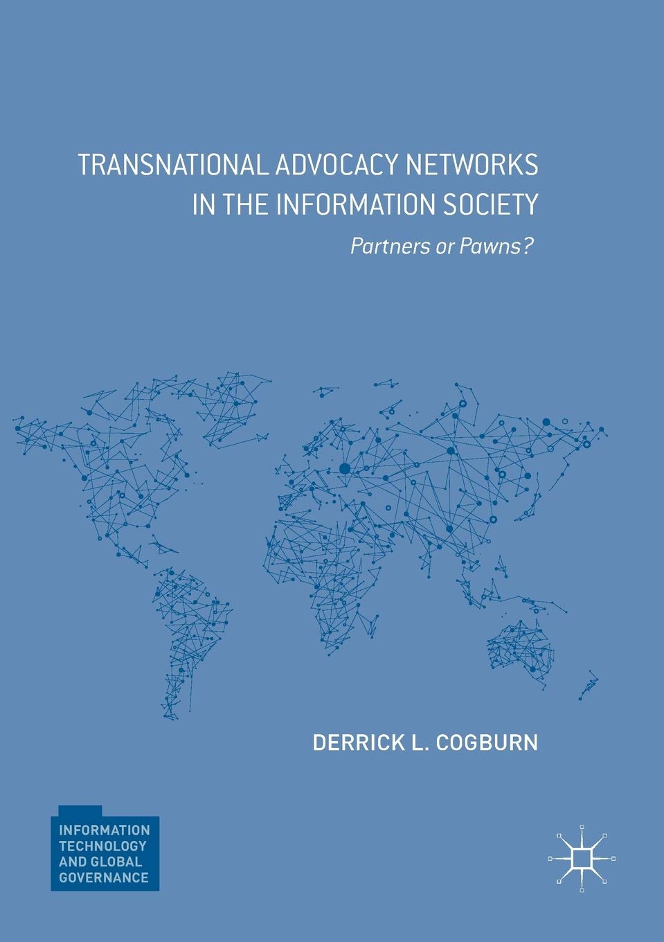 Transnational Advocacy Networks in the Information Society: Partners or Pawns? (Information Technology and Global Governance) Law