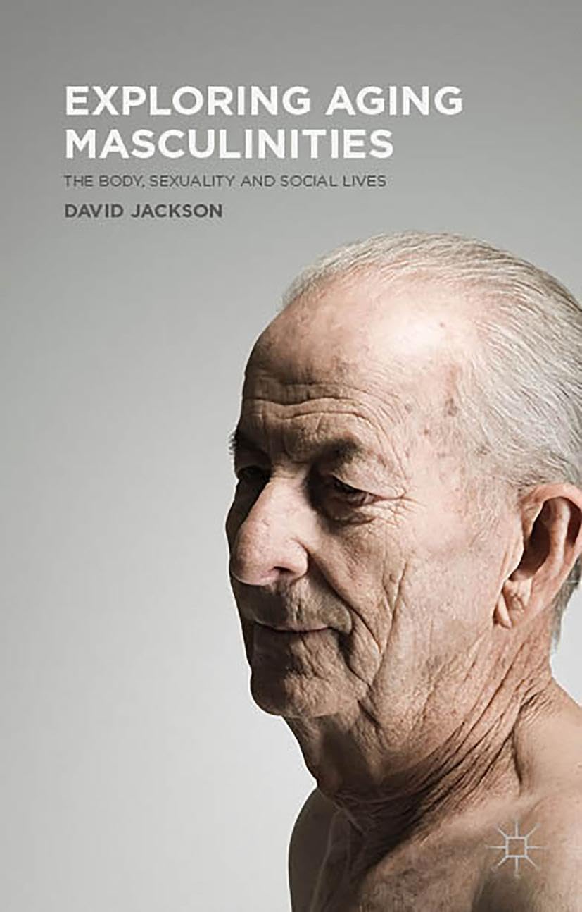 Exploring Aging Masculinities: The Body, Sexuality and Social Lives Medicine