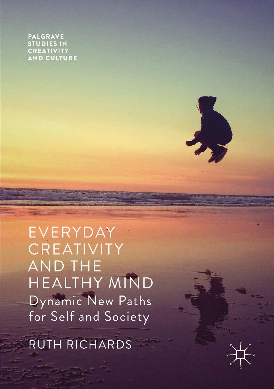 Everyday Creativity and the Healthy Mind: Dynamic New Paths for Self and Society (Palgrave Studies in Creativity and Culture) Psychology