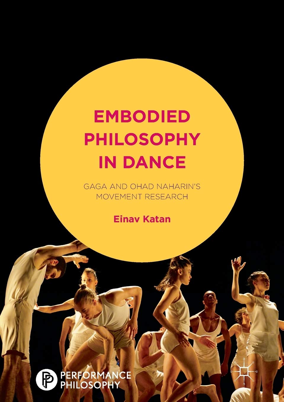 Embodied Philosophy in Dance: Gaga and Ohad Naharin's Movement Research (Performance Philosophy) Philosophy