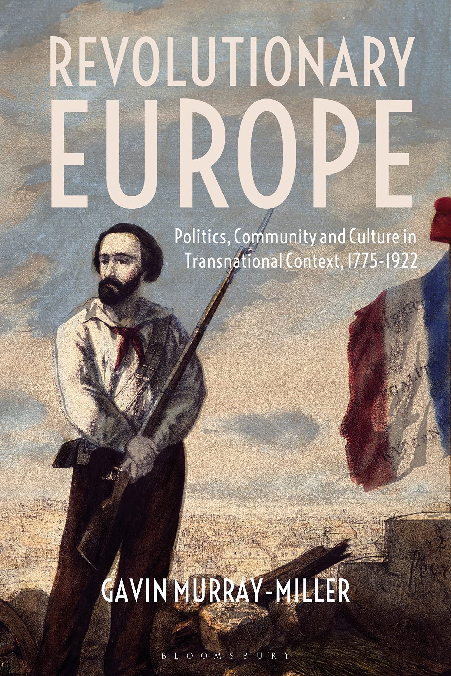 Revolutionary Europe: Politics, Community and Culture in Transnational Context, 1775-1922 Politics & History