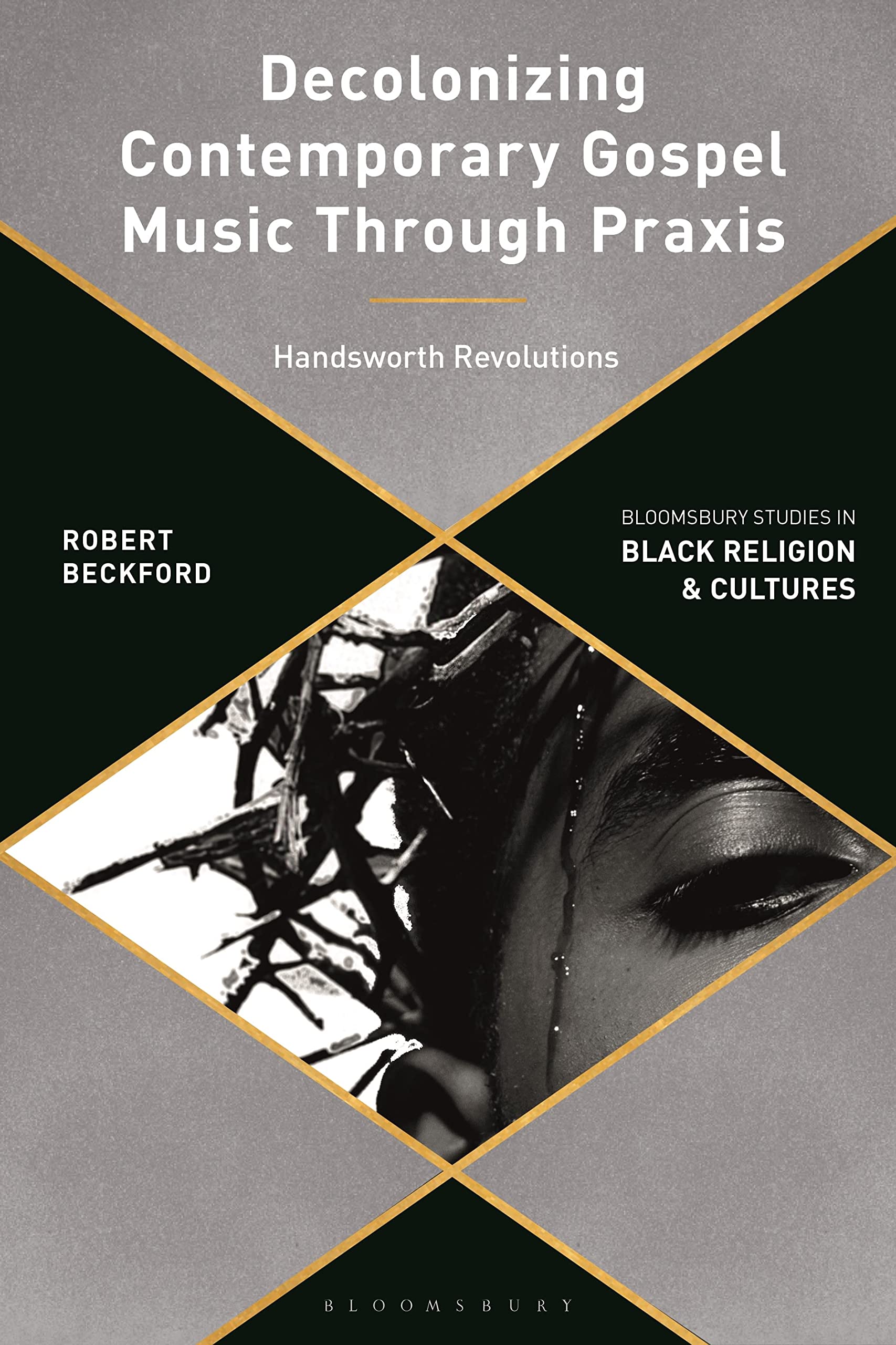 Decolonizing Contemporary Gospel Music Through Praxis: Handsworth Revolutions (Bloomsbury Studies in Black Religion and Cultures) Religion & Esotericism