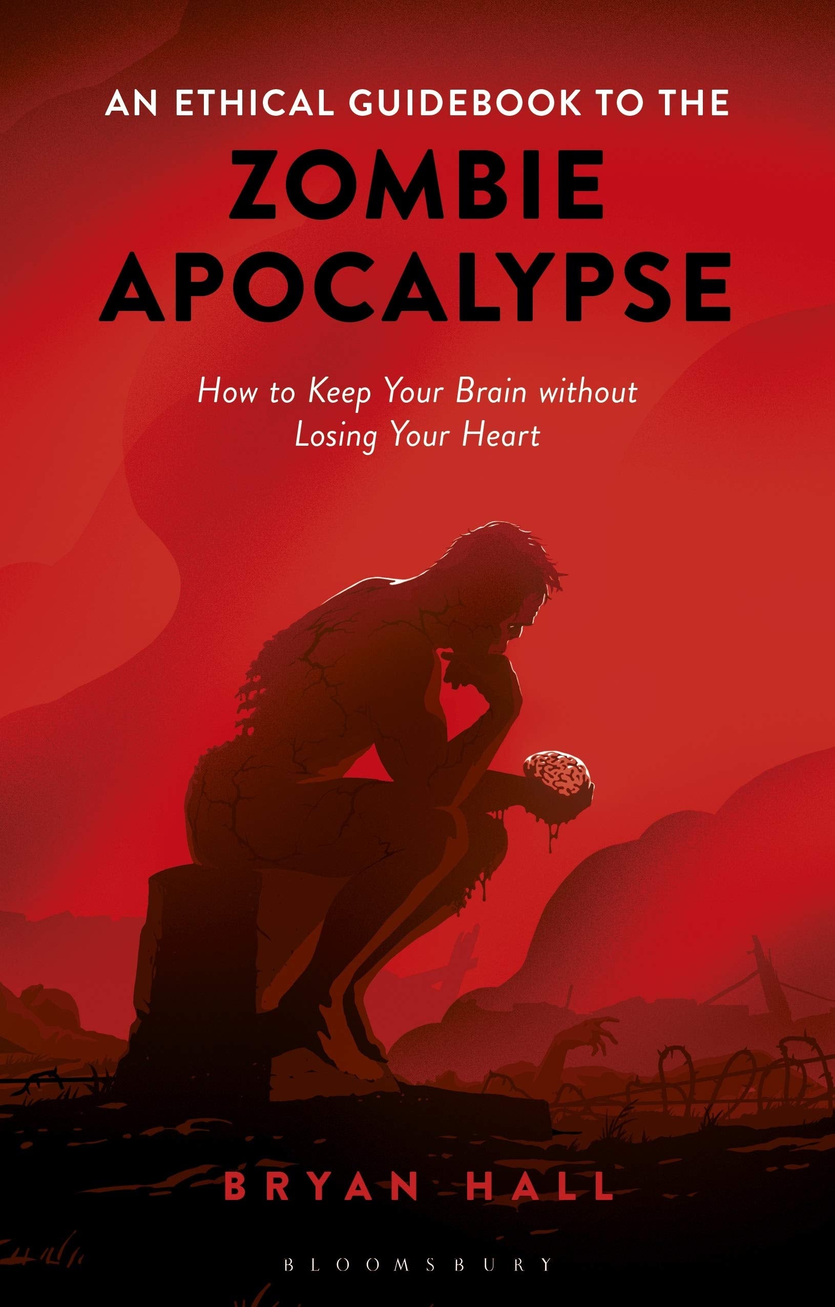 An Ethical Guidebook to the Zombie Apocalypse How to Keep Your Brain without Losing Your Heart Philosophy