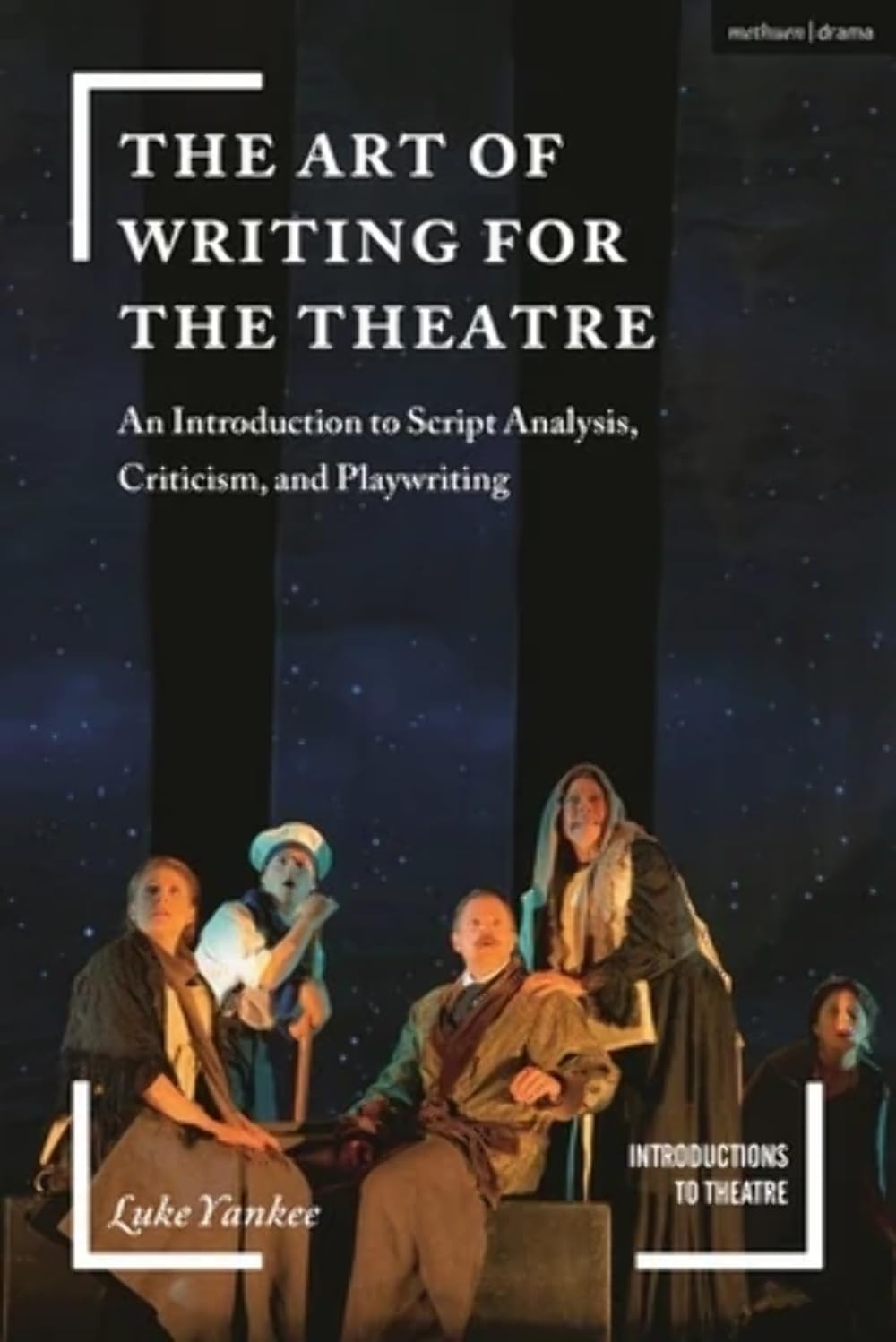 The Art of Writing for the Theatre: An Introduction to Script Analysis, Criticism, and Playwriting (Introductions to Theatre) Media & Communication