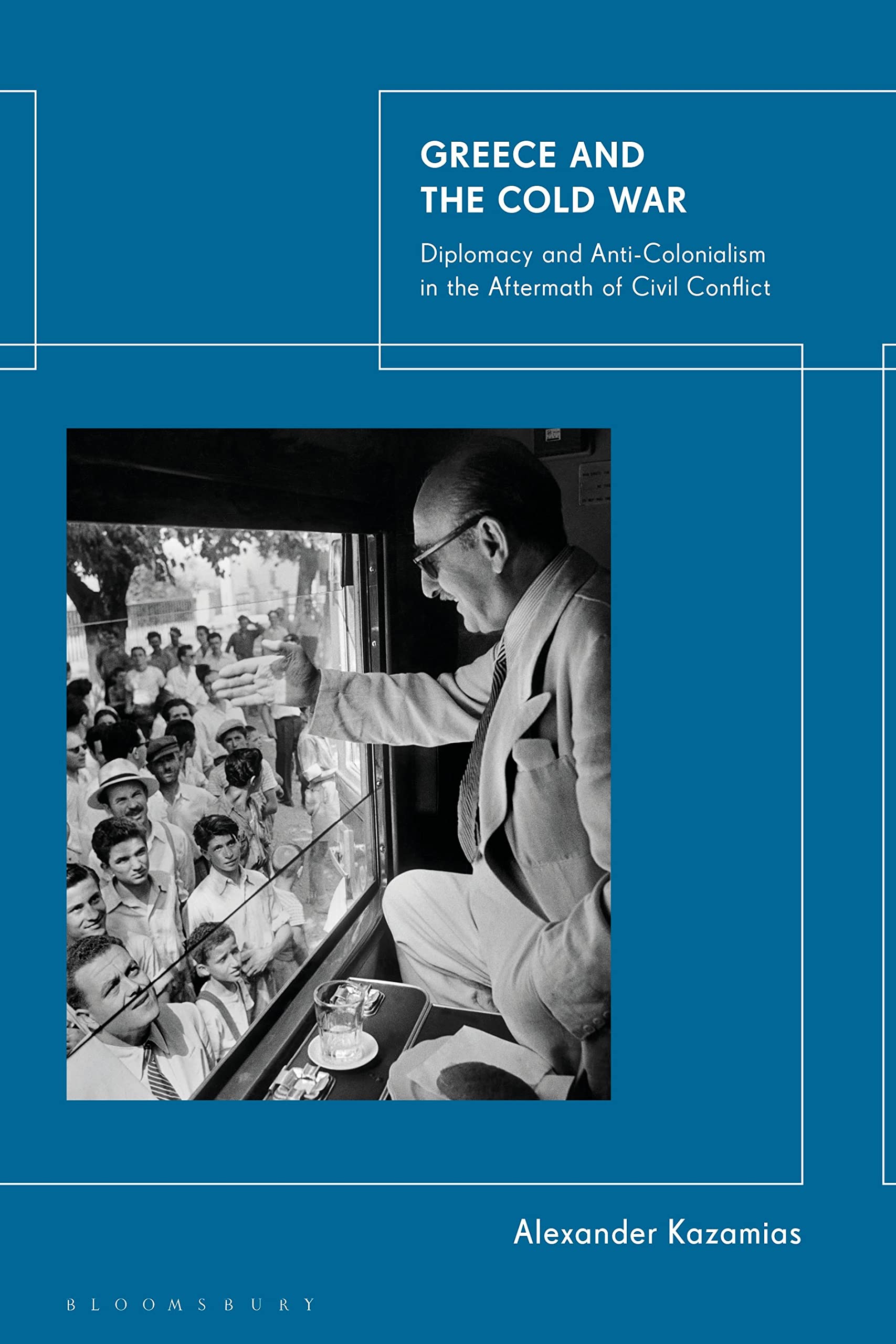 Greece and the Cold War: Diplomacy and Anti-Colonialism in the Aftermath of Civil Conflict Politics & History