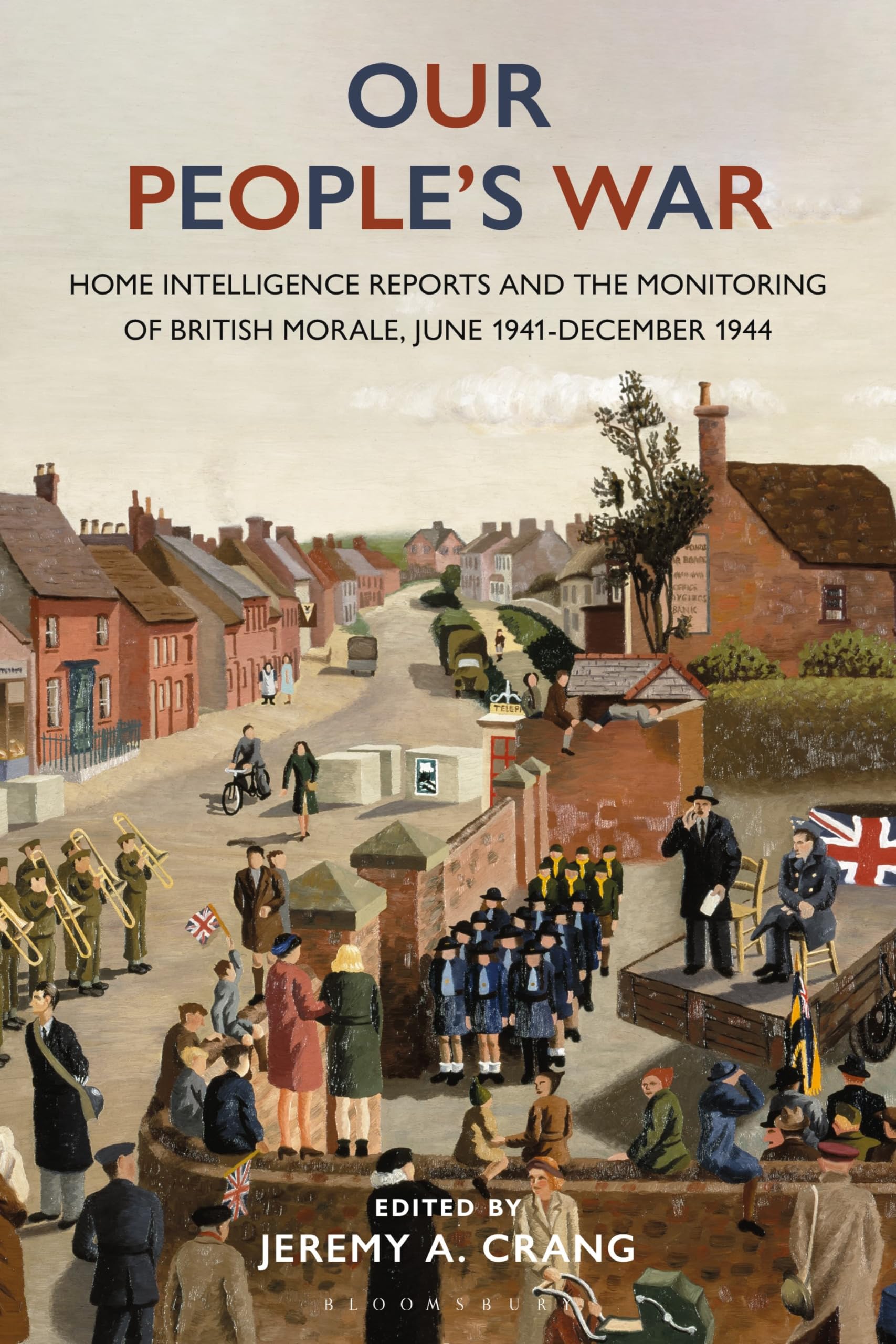 Our People’s War: Home Intelligence Reports and the Monitoring of British Morale, June 1941-December 1944 Politics & History