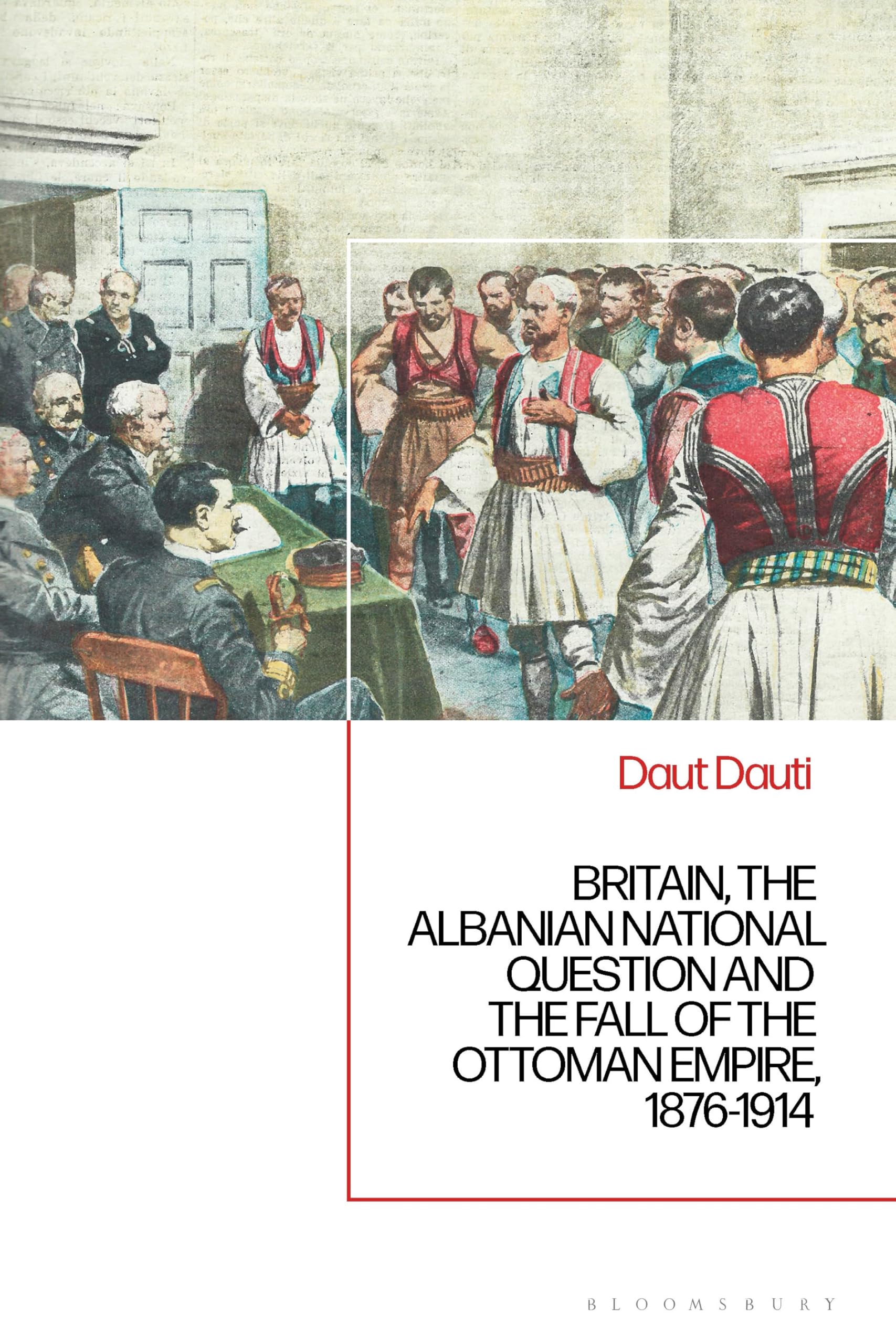 Britain, the Albanian National Question and the Fall of the Ottoman Empire, 1876-1914 Politics & History