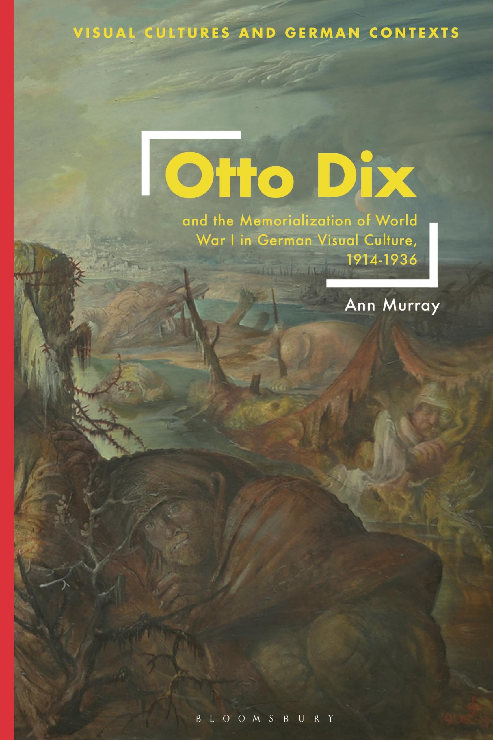 Otto Dix and the Memorialization of World War I in German Visual Culture, 1914-1936 Film, Art & Culture