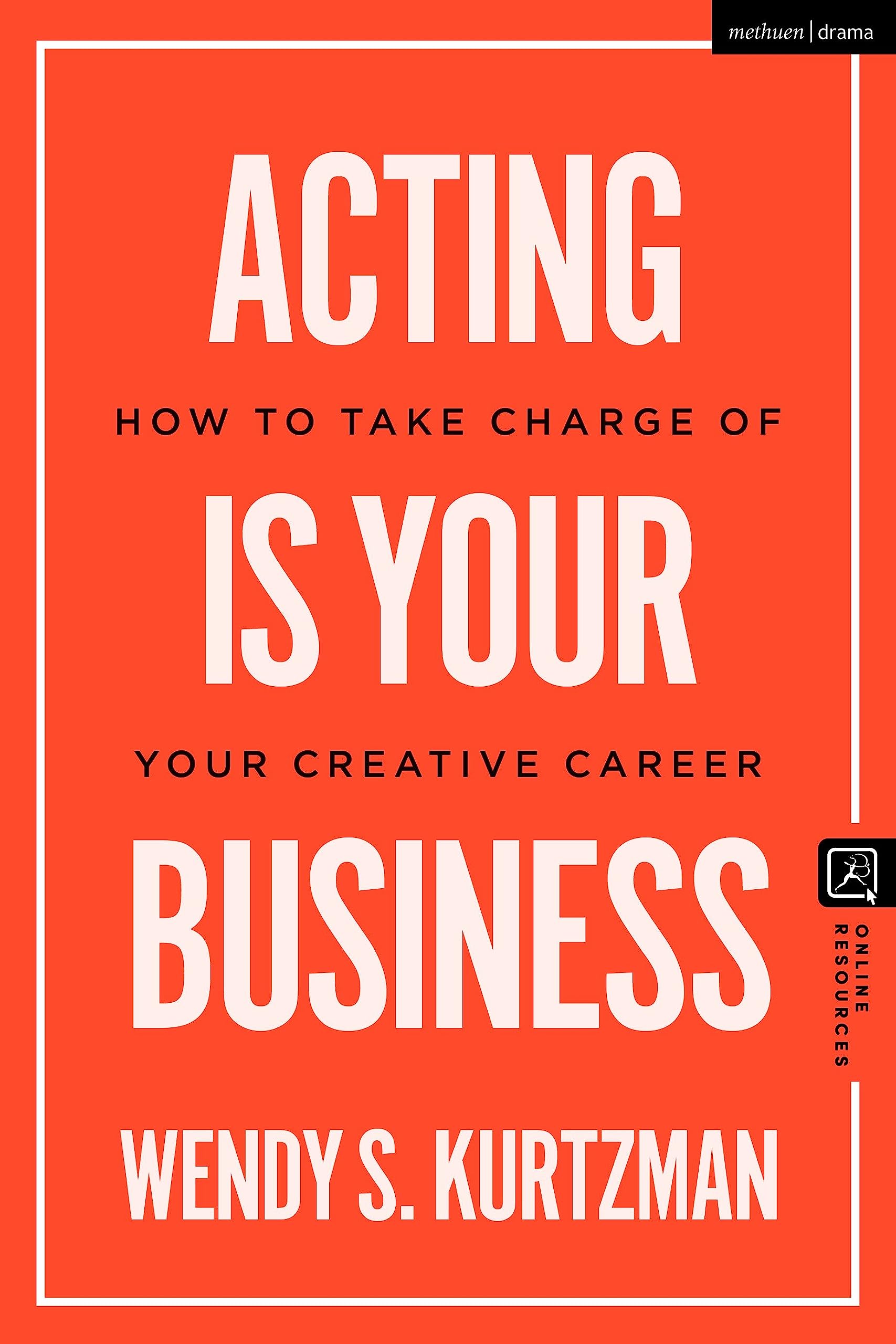 Acting is Your Business: How to Take Charge of Your Creative Career (Introductions to Theatre) Business, Finance & Career