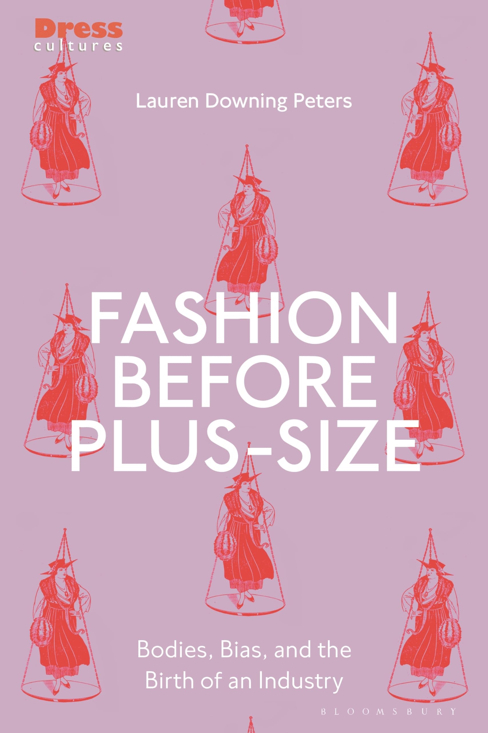 Fashion Before Plus-Size: Bodies, Bias, and the Birth of an Industry (Dress Cultures) Social Sciences