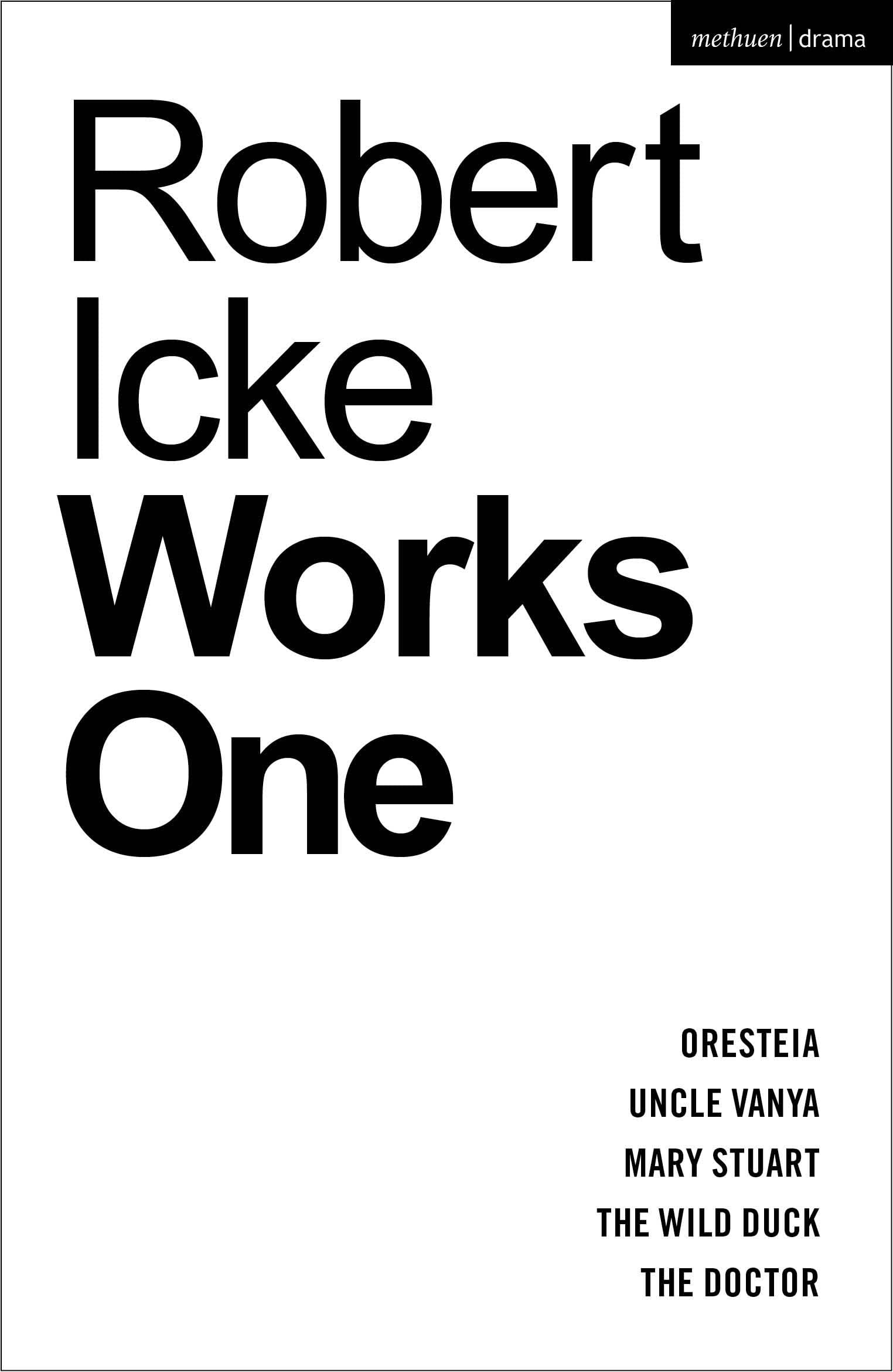 Robert Icke: Works One: Oresteia; Uncle Vanya; Mary Stuart; The Wild Duck; The Doctor (Methuen Drama Play Collections) Drama