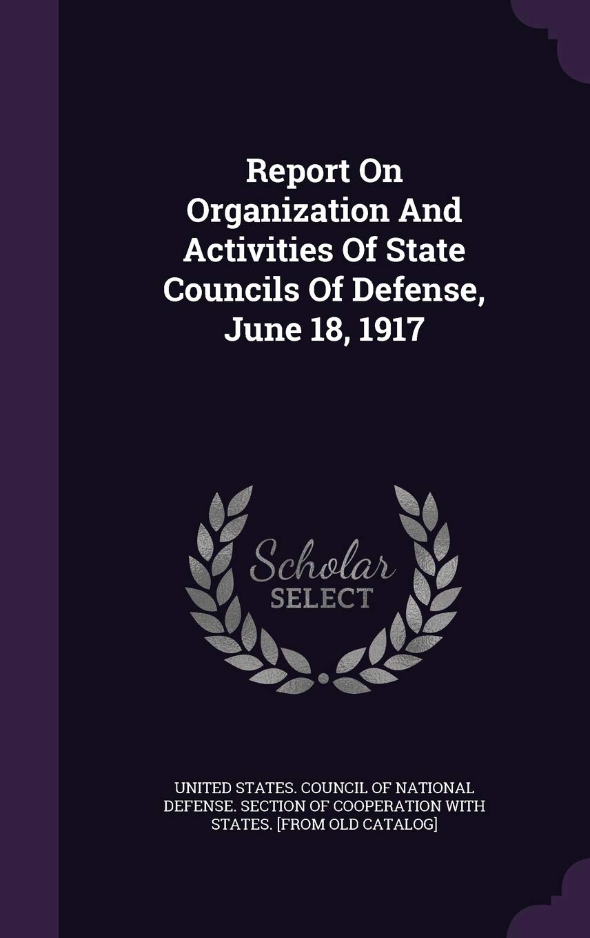 Report On Organization And Activities Of State Councils Of Defense, June 18, 1917 Politics & History