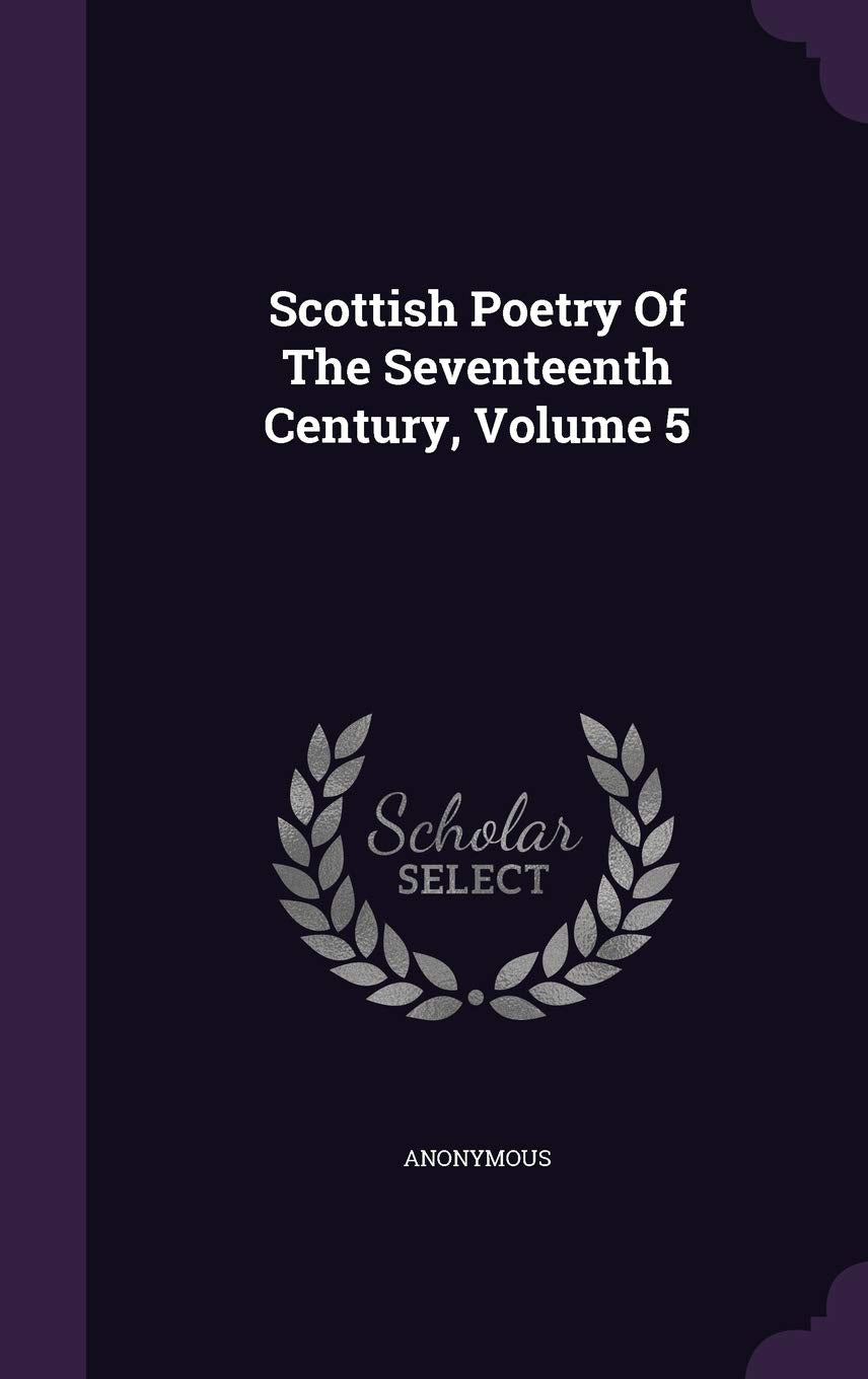 Scottish Poetry Of The Seventeenth Century, Volume 5 Politics & History