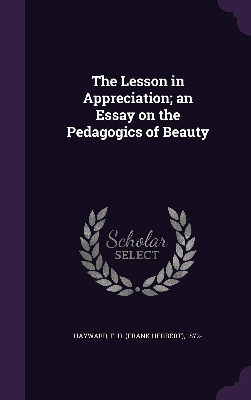 The Lesson in Appreciation; An Essay on the Pedagogics of Beauty Politics & History