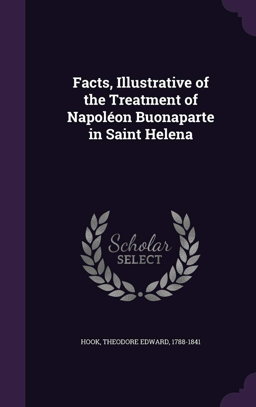 Facts, Illustrative of the Treatment of Napoléon Buonaparte in Saint Helena Memories