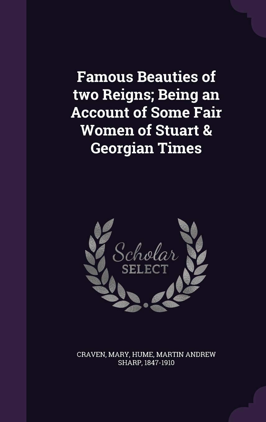 Famous Beauties of two Reigns; Being an Account of Some Fair Women of Stuart & Georgian Times Memories