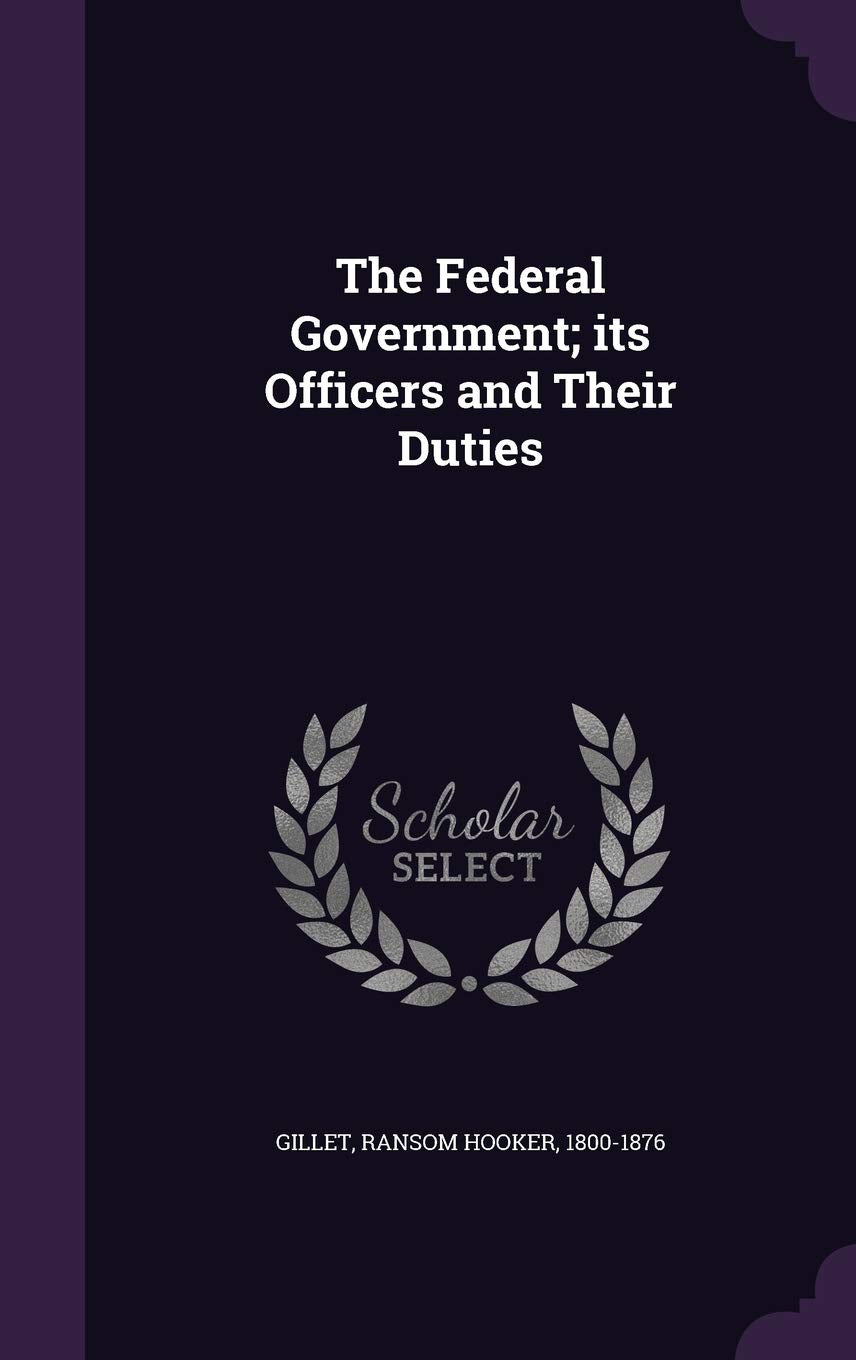 The Federal Government; its Officers and Their Duties Politics & History