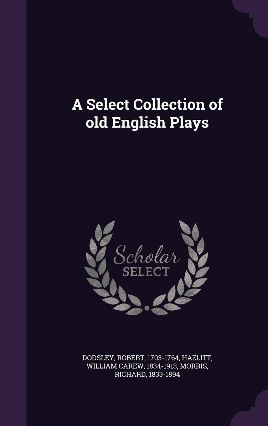 A Select Collection of old English Plays Politics & History