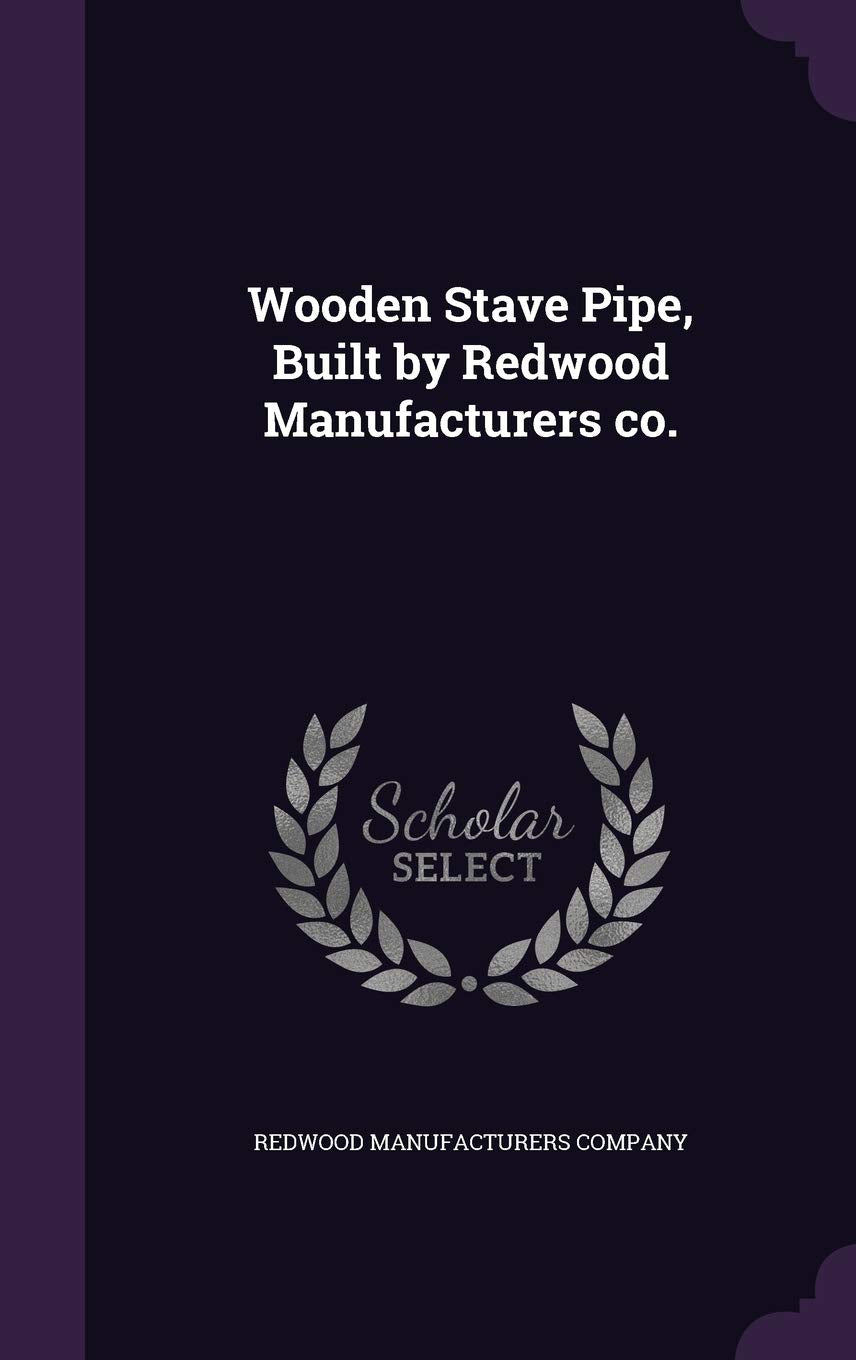 Wooden Stave Pipe, Built by Redwood Manufacturers co. Politics & History