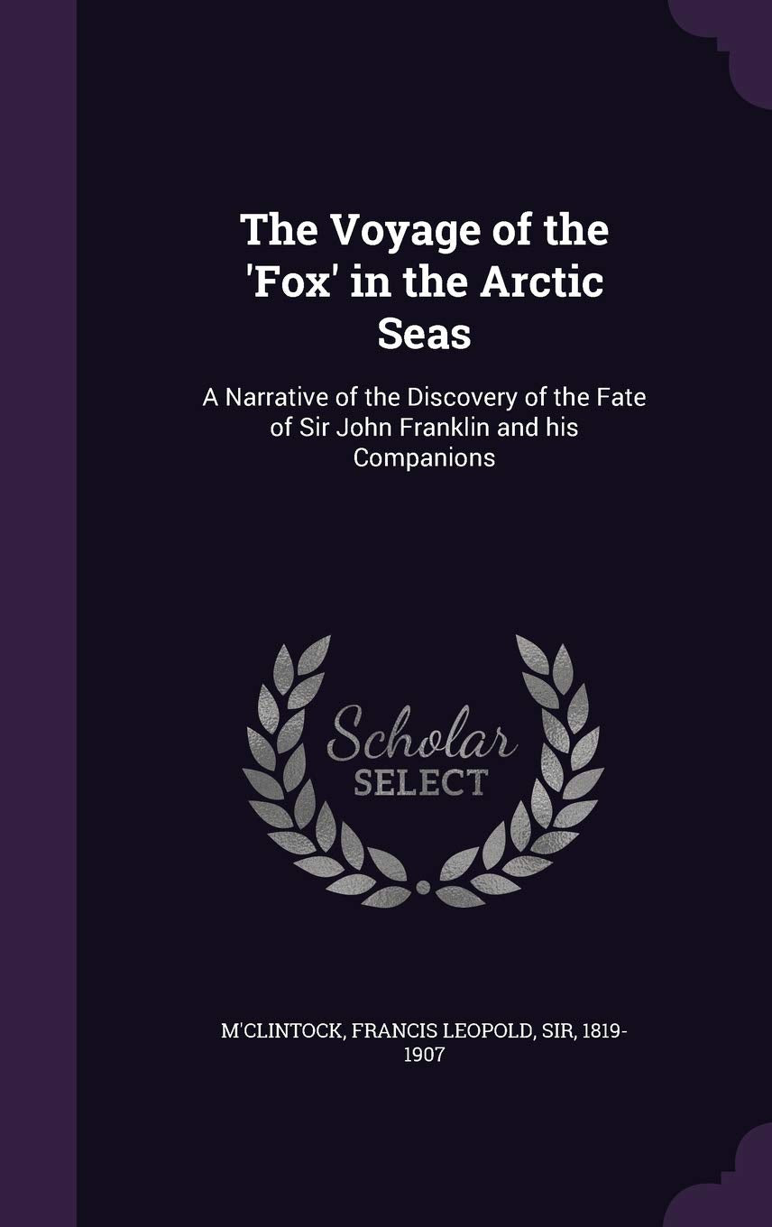 The Voyage of the 'Fox' in the Arctic Seas: A Narrative of the Discovery of the Fate of Sir John Franklin and His Companions Politics & History