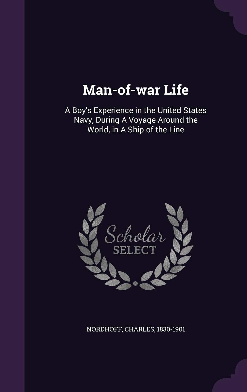 Man-Of-War Life: A Boy's Experience in the United States Navy, During a Voyage Around the World, in a Ship of the Line Memories