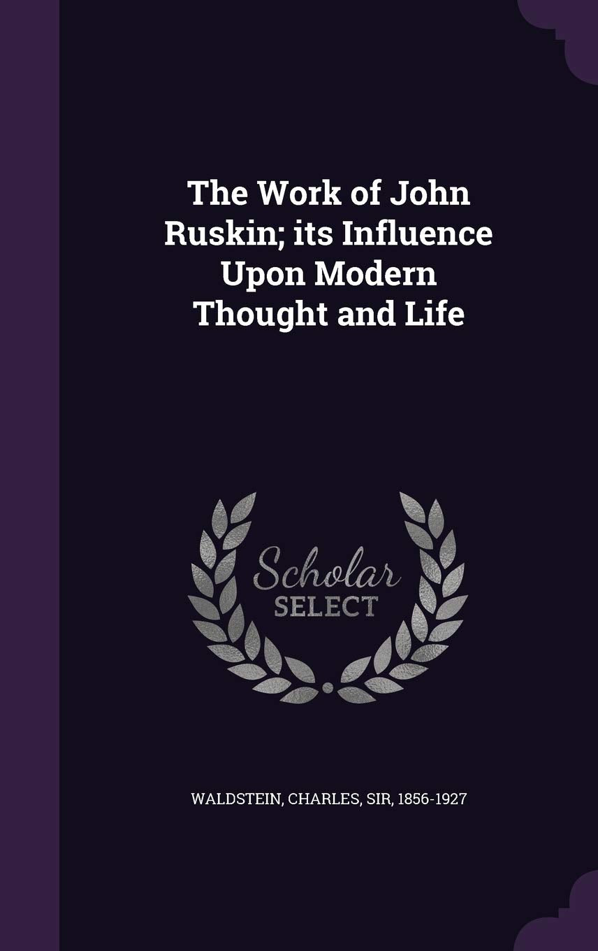The Work of John Ruskin; Its Influence Upon Modern Thought and Life Politics & History